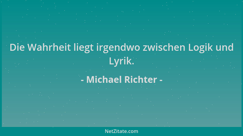 Michael Richter - Die Wahrheit liegt irgendwo zwischen Logik und Lyrik....
