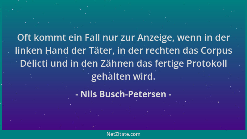 Nils Busch-Petersen - Oft kommt ein Fall nur zur Anzeige, wenn in der linken Hand der Täter, in der rechten das Corpus Deli...