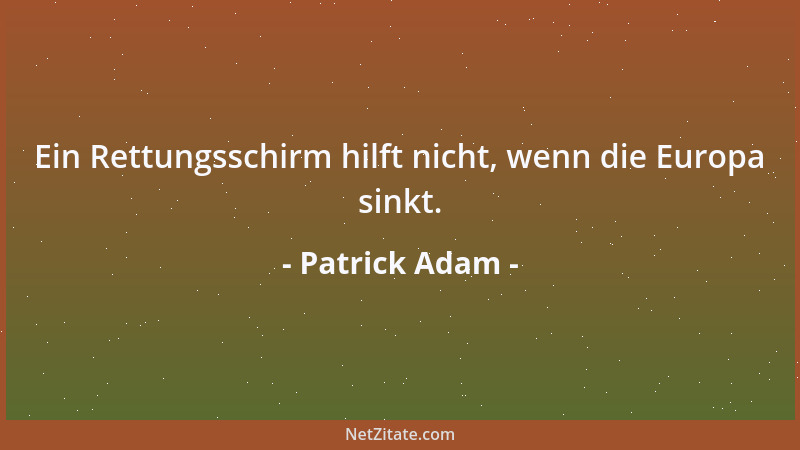 Patrick Adam - Ein Rettungsschirm hilft nicht, wenn die Europa sinkt....