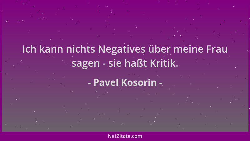 Pavel Kosorin - Ich kann nichts Negatives über meine Frau sagen - sie haßt Kritik....