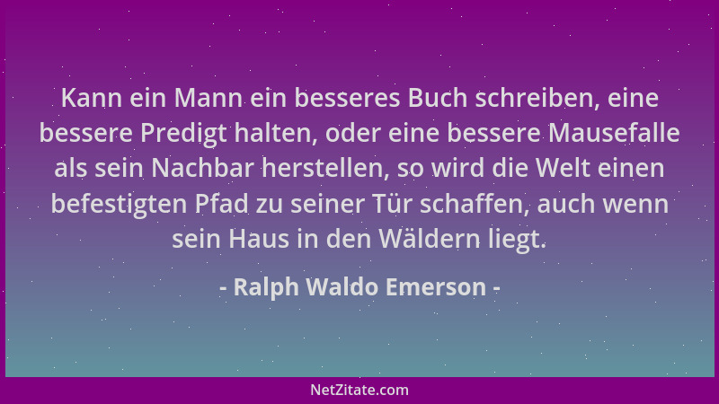 Ralph Waldo Emerson - Kann ein Mann ein besseres Buch schreiben, eine bessere Predigt halten, oder eine bessere Mausefalle...