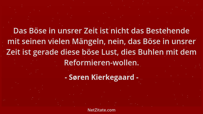 Søren Kierkegaard - Das Böse in unsrer Zeit ist nicht das Bestehende mit seinen vielen Mängeln, nein, das Böse in unsrer Ze...