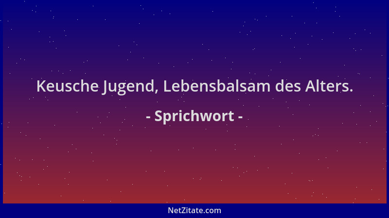 Sprichwort - Keusche Jugend, Lebensbalsam des Alters....