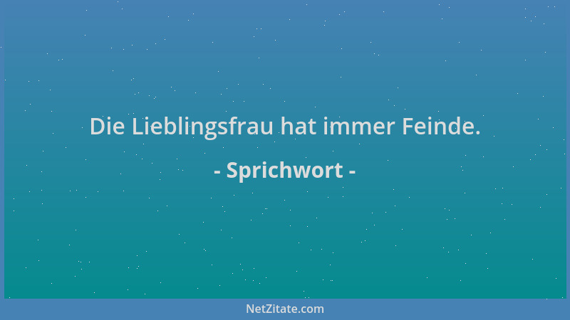 Sprichwort - Die Lieblingsfrau hat immer Feinde....