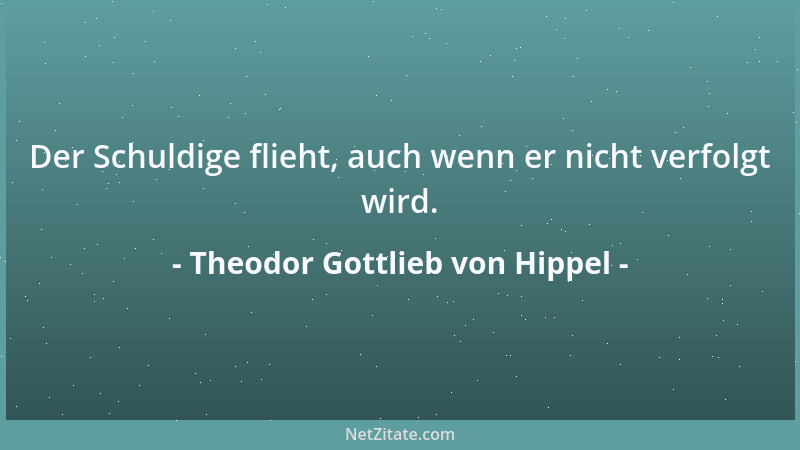 Theodor Gottlieb von Hippel - Der Schuldige flieht, auch wenn er nicht verfolgt wird....