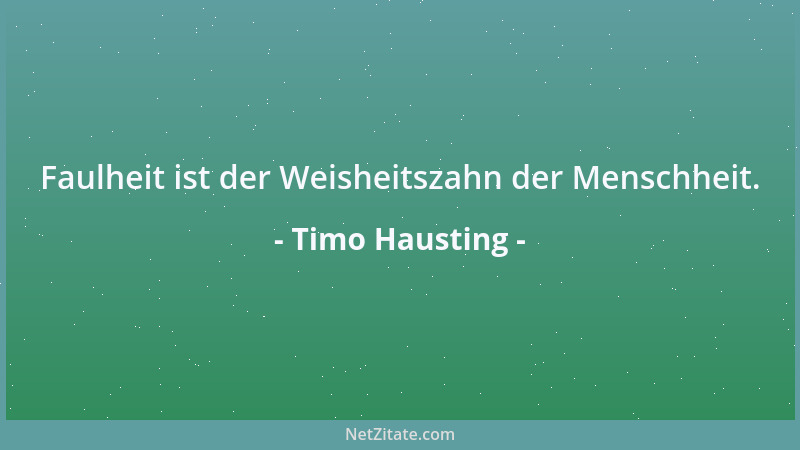 Timo Hausting - Faulheit ist der Weisheitszahn der Menschheit....