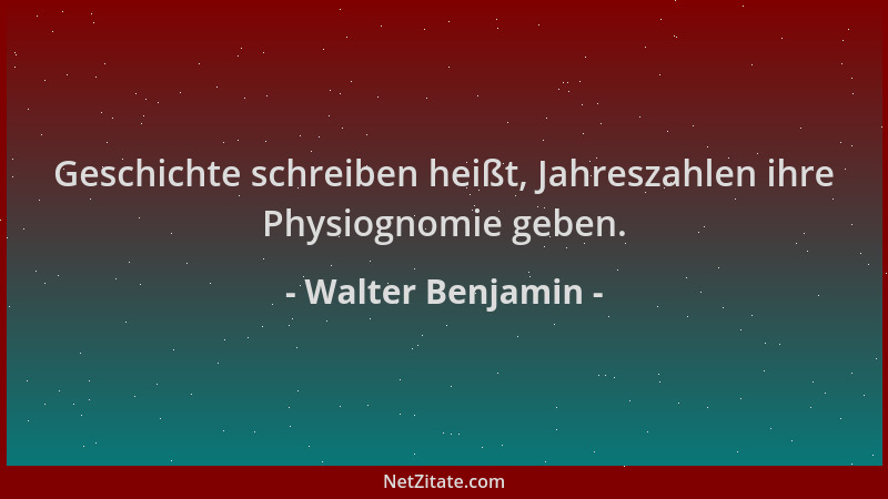 Walter Benjamin - Geschichte schreiben heißt, Jahreszahlen ihre Physiognomie geben....