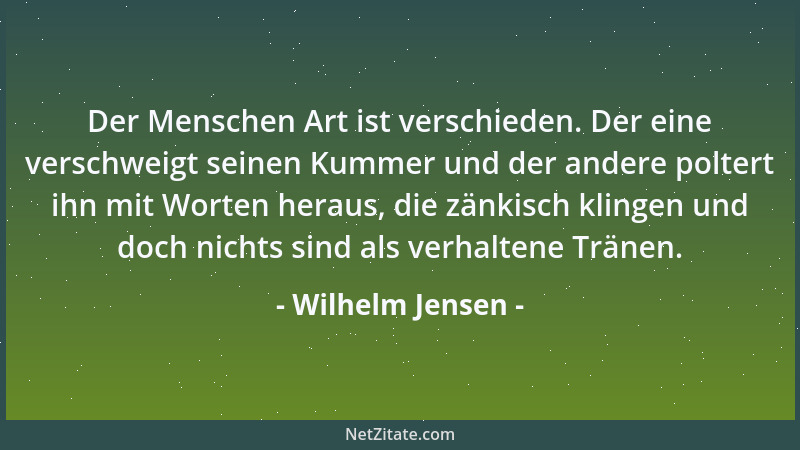 Wilhelm Jensen - Der Menschen Art ist verschieden. Der eine verschweigt seinen Kummer und der andere poltert ihn mit Worten...