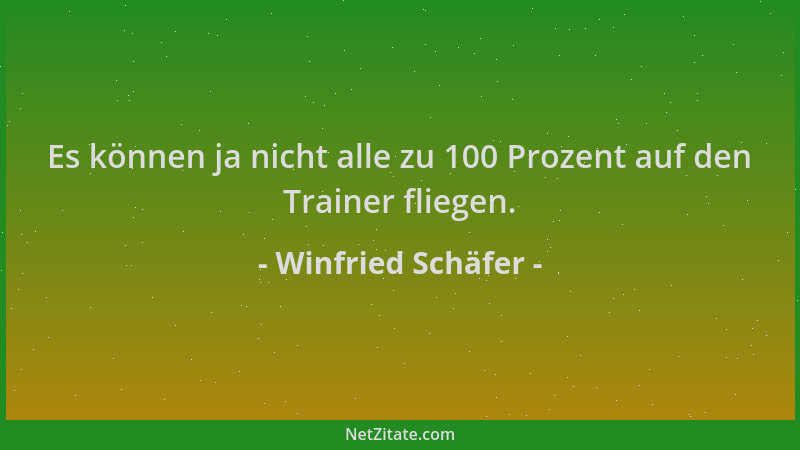 Winfried Schäfer - Es können ja nicht alle zu 100 Prozent auf den Trainer fliegen....
