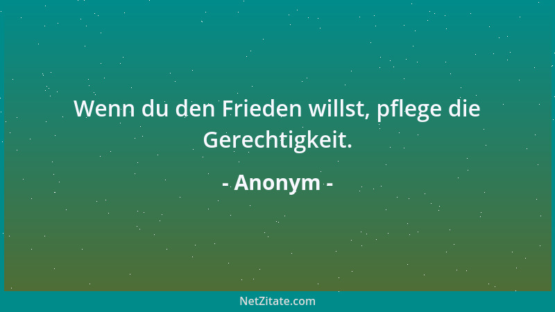 Anonym - Wenn du den Frieden willst, pflege die Gerechtigkeit....