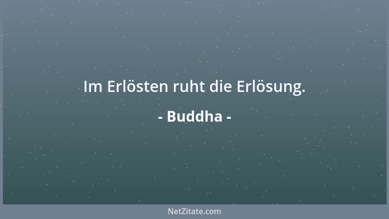 Buddha - Im Erlösten ruht die Erlösung....