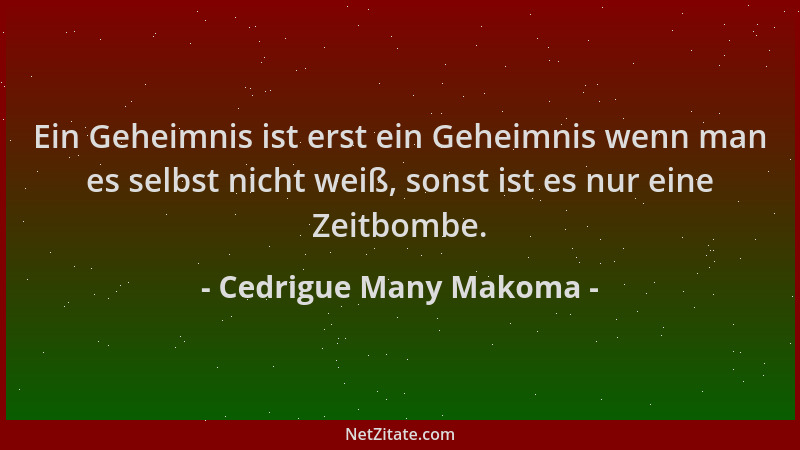 Cedrigue Many Makoma - Ein Geheimnis ist erst ein Geheimnis wenn man es selbst nicht weiß, sonst ist es nur eine Zeitbombe....