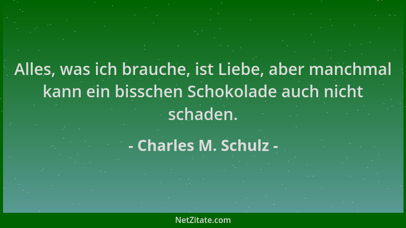 Charles M. Schulz - Alles, was ich brauche, ist Liebe, aber manchmal kann ein bisschen Schokolade auch nicht schaden....