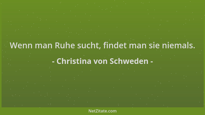 Christina von Schweden - Wenn man Ruhe sucht, findet man sie niemals....