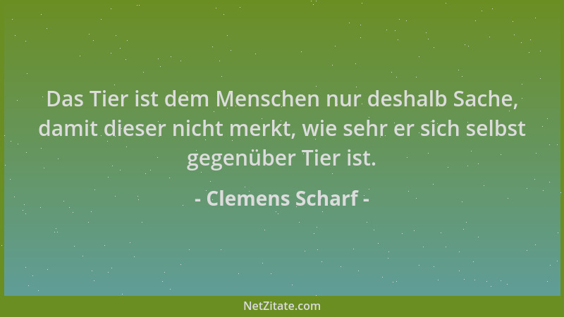 Clemens Scharf - Das Tier ist dem Menschen nur deshalb Sache, damit dieser nicht merkt, wie sehr er sich selbst gegenüber T...