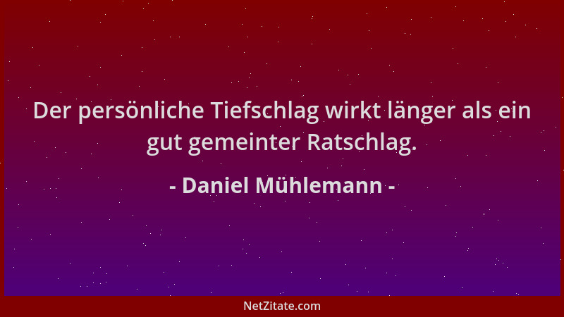 Daniel Mühlemann - Der persönliche Tiefschlag wirkt länger als ein gut gemeinter Ratschlag....