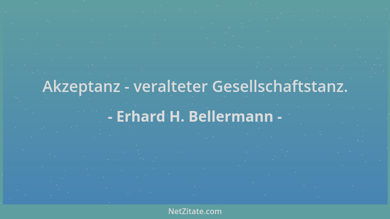 Erhard H. Bellermann - Akzeptanz - veralteter Gesellschaftstanz....