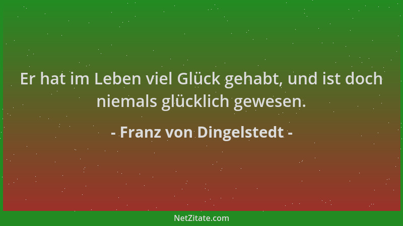 Franz von Dingelstedt - Er hat im Leben viel Glück gehabt, und ist doch niemals glücklich gewesen....