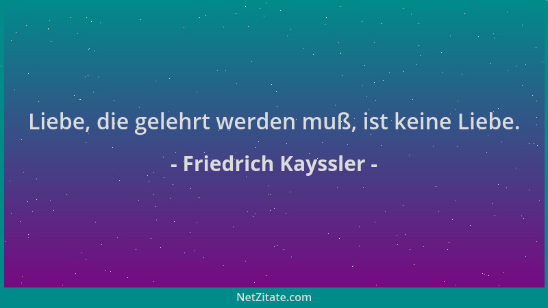 Friedrich Kayssler - Liebe, die gelehrt werden muß, ist keine Liebe....