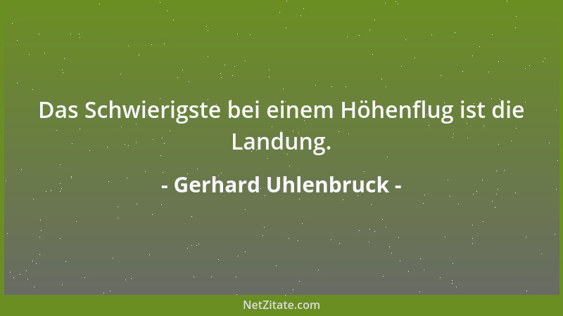 Gerhard Uhlenbruck - Das Schwierigste bei einem Höhenflug ist die Landung....