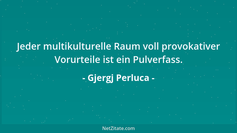 Gjergj Perluca - Jeder multikulturelle Raum voll provokativer Vorurteile ist ein Pulverfass....