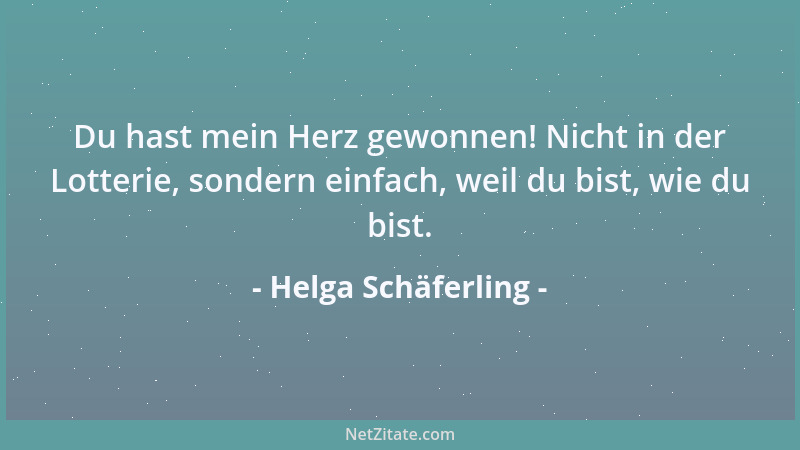 Helga Schäferling - Du hast mein Herz gewonnen! Nicht in der Lotterie, sondern einfach, weil du bist, wie du bist....