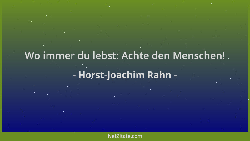 Horst-Joachim Rahn - Wo immer du lebst: Achte den Menschen!...