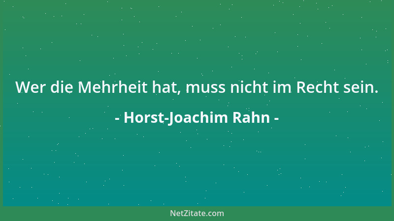 Horst-Joachim Rahn - Wer die Mehrheit hat, muss nicht im Recht sein....
