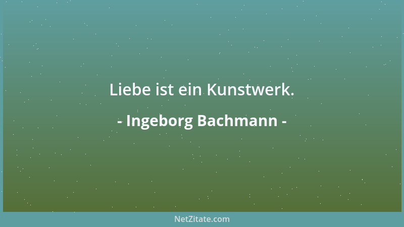 Ingeborg Bachmann - Liebe ist ein Kunstwerk....
