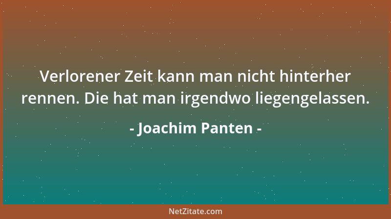 Joachim Panten - Verlorener Zeit kann man nicht hinterher rennen. Die hat man irgendwo liegengelassen....