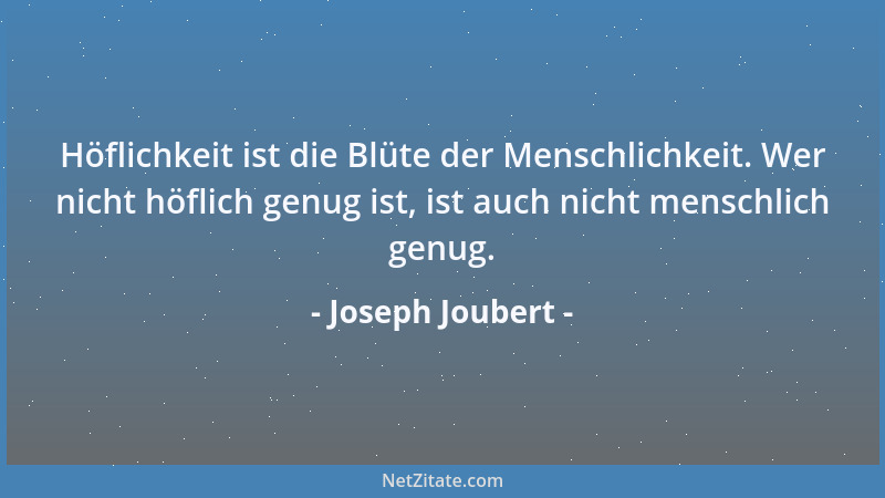Joseph Joubert - Das Herz muß dem Geist vorangehen, und die Nachsicht der Wahrheit....