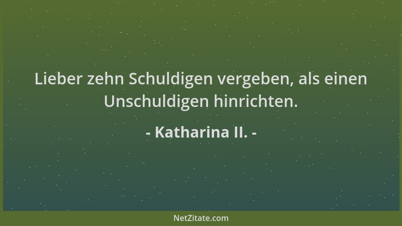 Katharina II. - Lieber zehn Schuldigen vergeben, als einen Unschuldigen hinrichten....