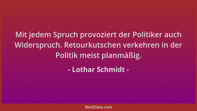 Lothar Schmidt - Mit jedem Spruch provoziert der Politiker auch Widerspruch. Retourkutschen verkehren in der Politik meist...