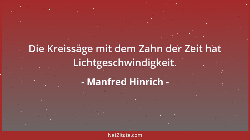 Manfred Hinrich - Die Kreissäge mit dem Zahn der Zeit hat Lichtgeschwindigkeit....