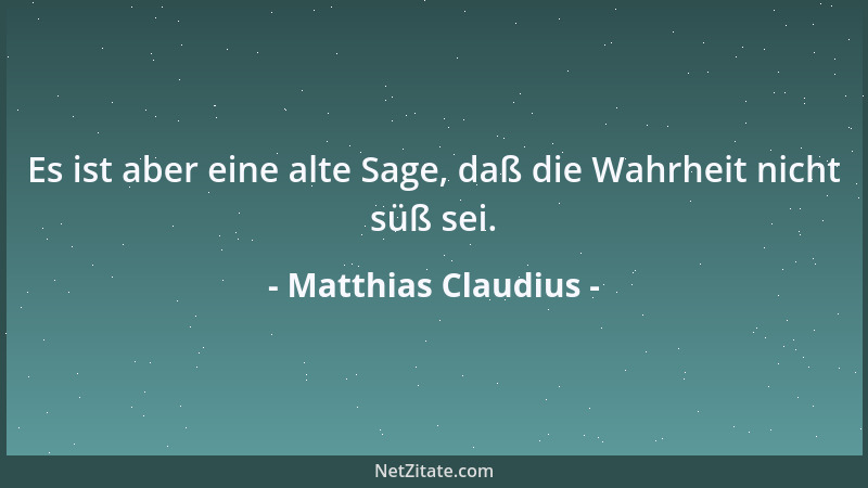Matthias Claudius - Es ist aber eine alte Sage, daß die Wahrheit nicht süß sei....