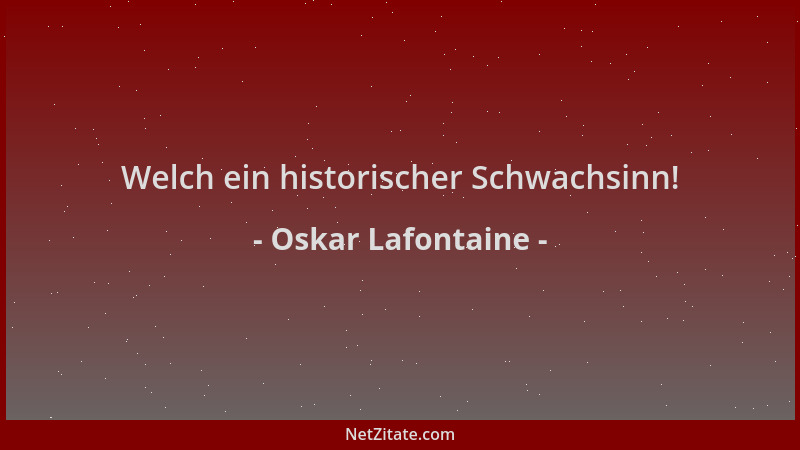 Oskar Lafontaine - Welch ein historischer Schwachsinn!...