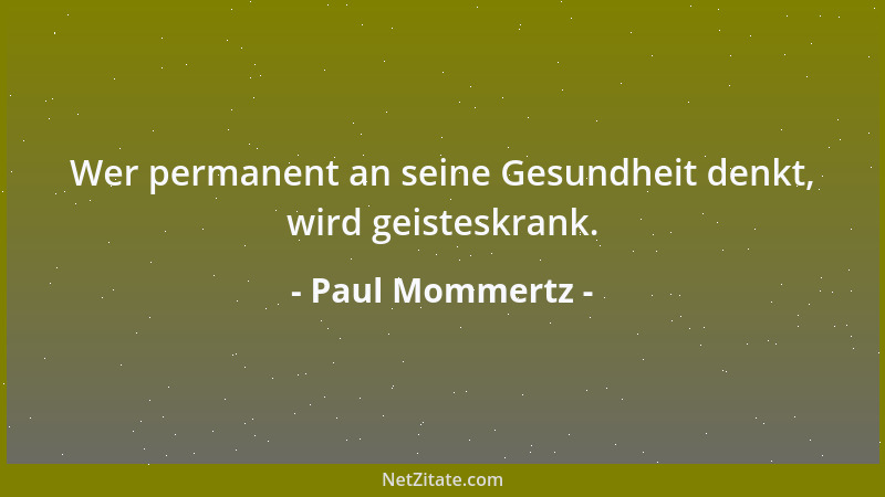 Paul Mommertz - Wer permanent an seine Gesundheit denkt, wird geisteskrank....