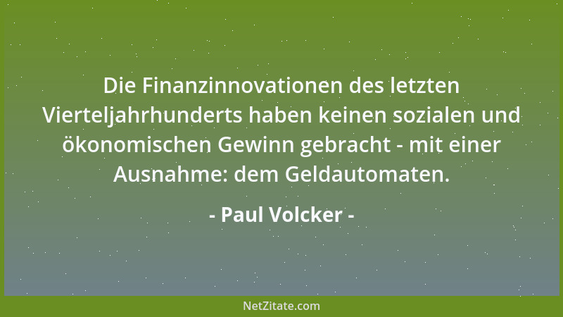 Paul Volcker - Die Finanzinnovationen des letzten Vierteljahrhunderts haben keinen sozialen und ökonomischen Gewinn gebrach...