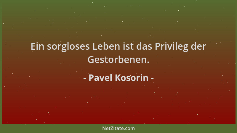 Pavel Kosorin - Ein sorgloses Leben ist das Privileg der Gestorbenen....