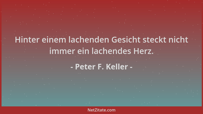 Peter F. Keller - Hinter einem lachenden Gesicht steckt nicht immer ein lachendes Herz....