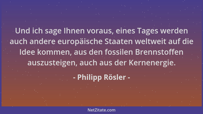 Philipp Rösler - Und ich sage Ihnen voraus, eines Tages werden auch andere europäische Staaten weltweit auf die Idee kommen...