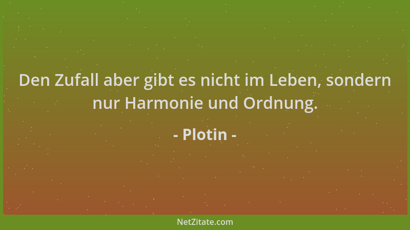 Plotin - Den Zufall aber gibt es nicht im Leben, sondern nur Harmonie und Ordnung....