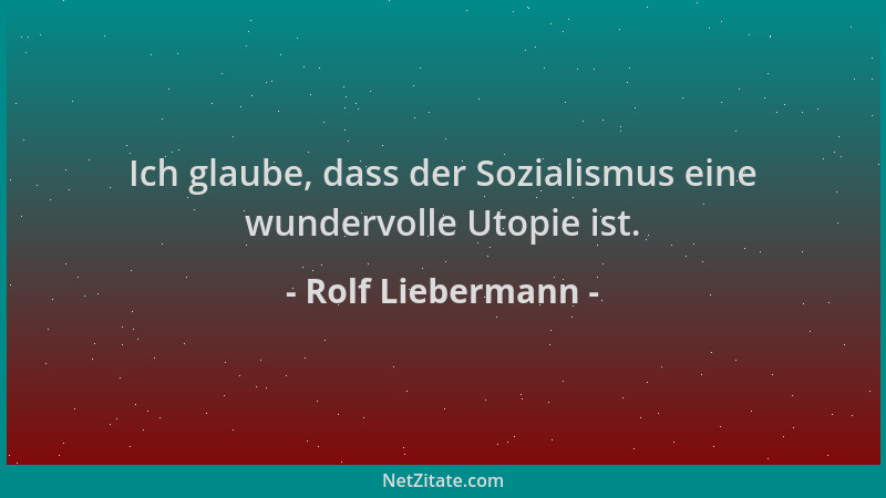 Rolf Liebermann - Ich glaube, dass der Sozialismus eine wundervolle Utopie ist....
