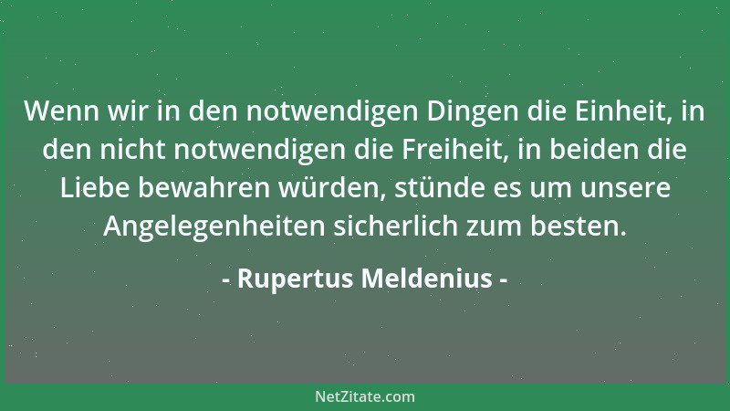 Rupertus Meldenius - Wenn wir in den notwendigen Dingen die Einheit, in den nicht notwendigen die Freiheit, in beiden die L...