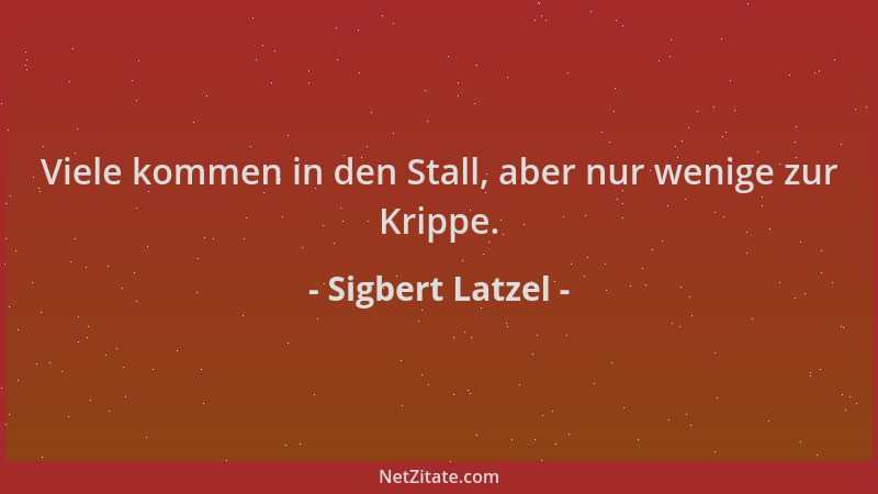 Sigbert Latzel - Viele kommen in den Stall, aber nur wenige zur Krippe....