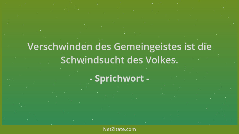 Sprichwort - Verschwinden des Gemeingeistes ist die Schwindsucht des Volkes....
