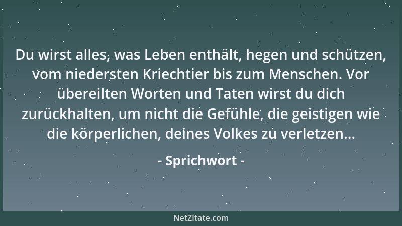 Sprichwort - Du wirst alles, was Leben enthält, hegen und schützen, vom niedersten Kriechtier bis zum Menschen. Vor übereil...