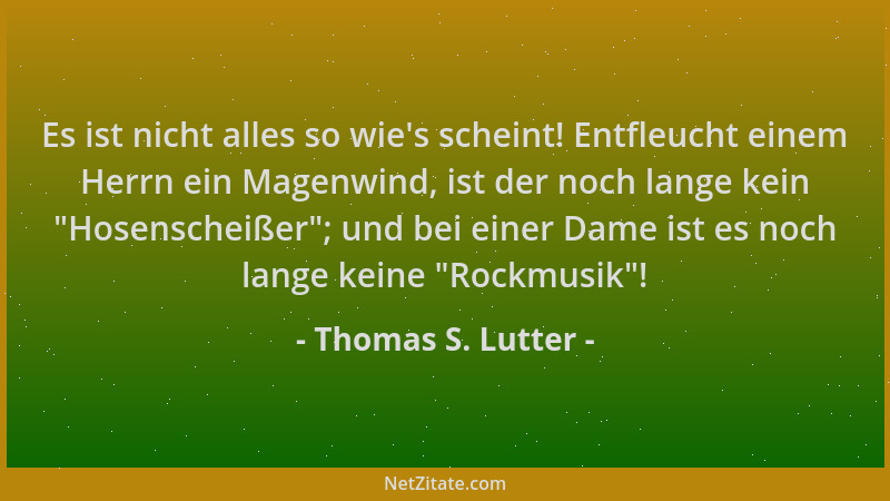 Thomas S. Lutter - Es ist nicht alles so wie 's scheint! Entfleucht einem Herrn ein Magenwind, ist der noch lange kein  "Hose...