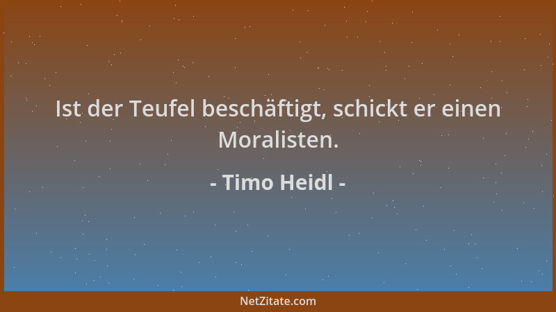Timo Heidl - Ist der Teufel beschäftigt, schickt er einen Moralisten....