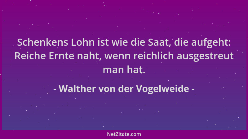 Walther von der Vogelweide - Schenkens Lohn ist wie die Saat, die aufgeht: Reiche Ernte naht, wenn reichlich ausgestreut ma...